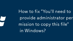 Comment corriger 'Vous devrez fournir l'autorisation de l'administrateur pour copier ce fichier' dans Windows?