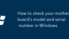 Comment vérifier le modèle et le numéro de série de votre carte mère dans Windows