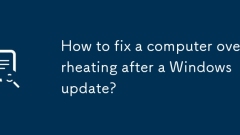 Bagaimana untuk memperbaiki komputer yang terlalu panas selepas kemas kini Windows?
