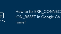 How to fix ERR_CONNECTION_RESET in Google Chrome?