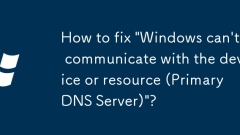 Comment corriger 'les fenêtres ne peuvent pas communiquer avec l'appareil ou la ressource (serveur DNS principal)'?