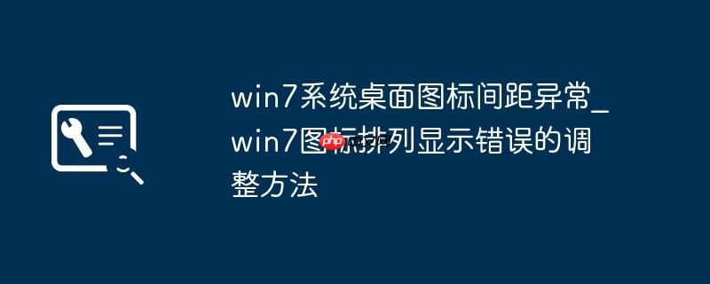 win7系统桌面图标间距异常_win7图标排列显示错误的调整方法