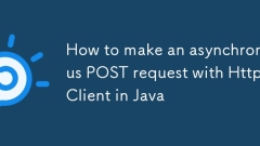 如何在Java中使用HTTPCLIENT进行异步的帖子请求