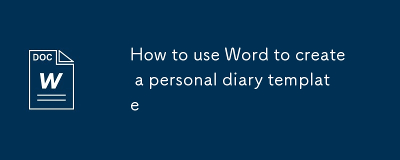How to use Word to create a personal diary template