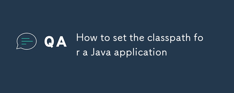 Comment définir le chemin de classe pour une application Java