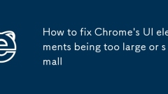 How to fix Chrome's UI elements being too large or small