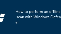 How to perform an offline scan with Windows Defender