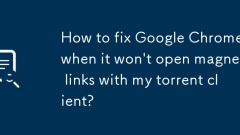 当Google Chrome无法与Torrent客户端打开磁铁链接时,如何修复?