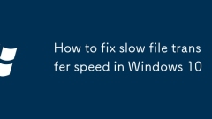 How to fix slow file transfer speed in Windows 10