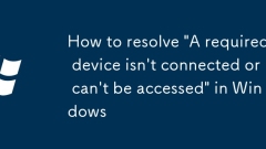 How to resolve 'A required device isn't connected or can't be accessed' in Windows