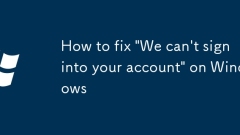 How to fix 'We can't sign into your account' on Windows