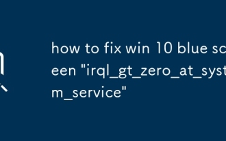 how to fix win 10 blue screen 'irql_gt_zero_at_system_service'