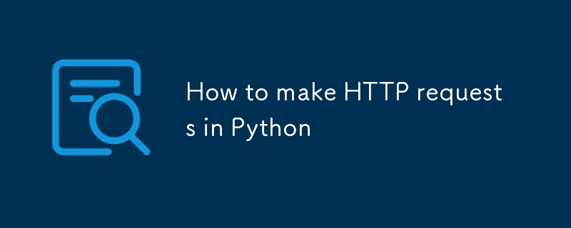 So stellen Sie HTTP -Anfragen in Python an