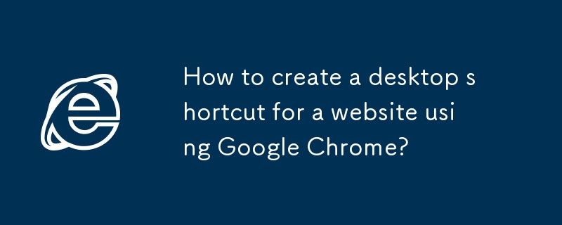 Comment créer un raccourci de bureau pour un site Web à l'aide de Google Chrome?