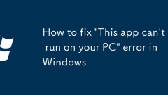 How to fix 'This app can't run on your PC' error in Windows