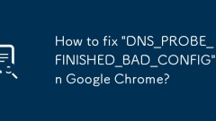 Bagaimana untuk memperbaiki 'dns_probe_finished_bad_config' di Google Chrome?