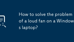 Bagaimana untuk menyelesaikan masalah kipas yang kuat pada komputer riba Windows?