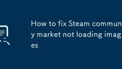 Comment réparer le marché de la communauté Steam ne charge pas d'images