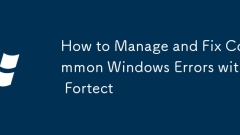 How to Manage and Fix Common Windows Errors with Fortect
