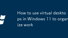 How to use virtual desktops in Windows 11 to organize work