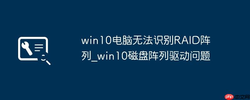 win10电脑无法识别RAID阵列_win10磁盘阵列驱动问题