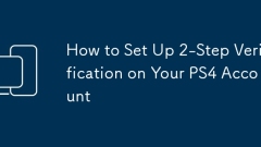 How to Set Up 2-Step Verification on Your PS4 Account