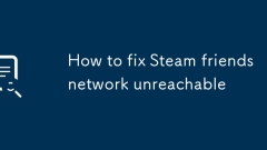 How to fix Steam friends network unreachable