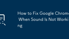How to Fix Google Chrome When Sound Is Not Working