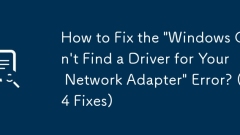 How to Fix the 'Windows Can't Find a Driver for Your Network Adapter' Error? (4 Fixes)