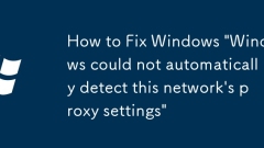How to Fix Windows 'Windows could not automatically detect this network's proxy settings'