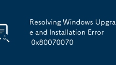 Resolving Windows Upgrade and Installation Error 0x80070070