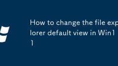 How to change the file explorer default view in Win11