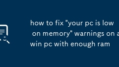 how to fix 'your pc is low on memory' warnings on a win pc with enough ram