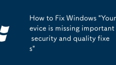 How to Fix Windows 'Your device is missing important security and quality fixes'