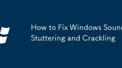 How to Fix Windows Sound Stuttering and Crackling