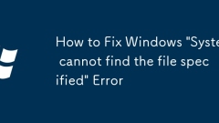 How to Fix Windows 'System cannot find the file specified' Error