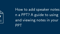 Bagaimana cara menambah nota pembesar suara dalam ppt? Panduan untuk menggunakan dan melihat nota di ppt anda