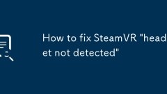 STEAMVRを修正する方法「ヘッドセットは検出されていません」