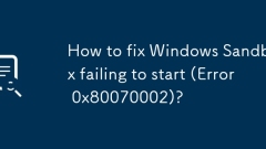 Bagaimana untuk memperbaiki kotak pasir Windows gagal bermula (ralat 0x80070002)?