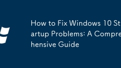 How to Fix Windows 10 Startup Problems: A Comprehensive Guide