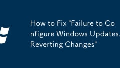 How to Fix 'Failure to Configure Windows Updates. Reverting Changes'