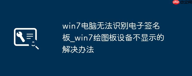 win7电脑无法识别电子签名板_win7绘图板设备不显示的解决办法