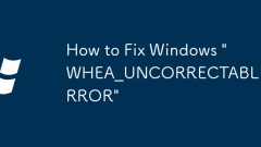 How to Fix Windows 'WHEA_UNCORRECTABLE_ERROR'
