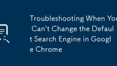 Troubleshooting When You Can't Change the Default Search Engine in Google Chrome