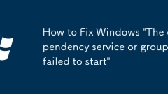 How to Fix Windows 'The dependency service or group failed to start'