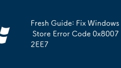 Fresh Guide: Fix Windows Store Error Code 0x80072EE7