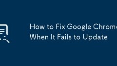 How to Fix Google Chrome When It Fails to Update