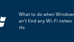 What to do when Windows can't find any Wi-Fi networks