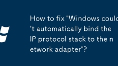 How to fix 'Windows couldn't automatically bind the IP protocol stack to the network adapter'?