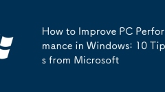 How to Improve PC Performance in Windows: 10 Tips from Microsoft